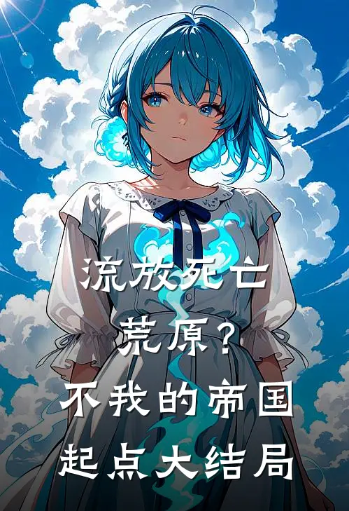 流放死亡荒原？不，我的帝国起点大结局