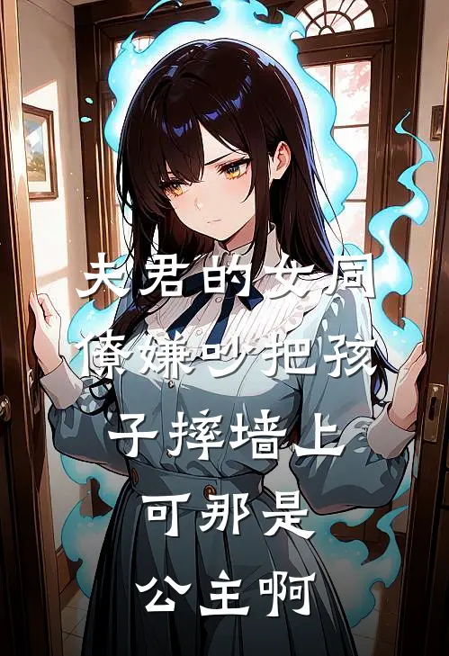 夫君的女同僚嫌吵把孩子摔墙上，可那是公主啊