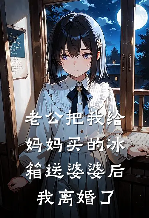老公把我给妈妈买的冰箱送婆婆后，我离婚了