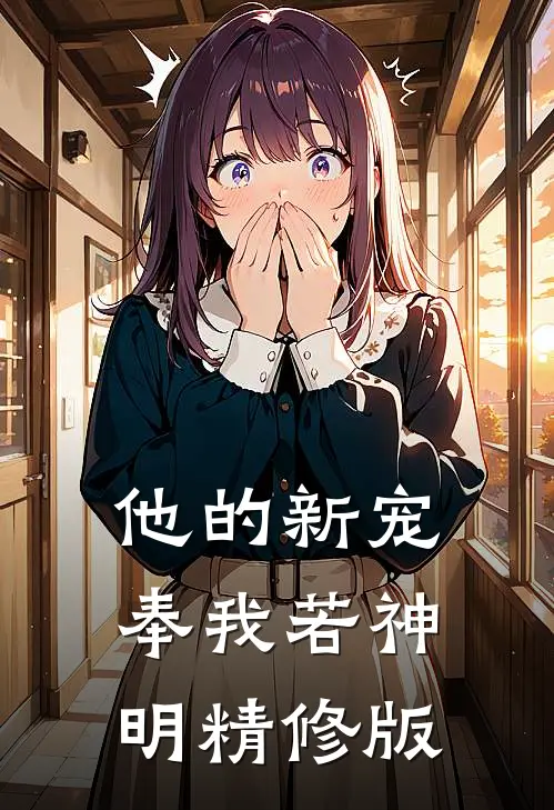 他的新宠，奉我若神明精修版