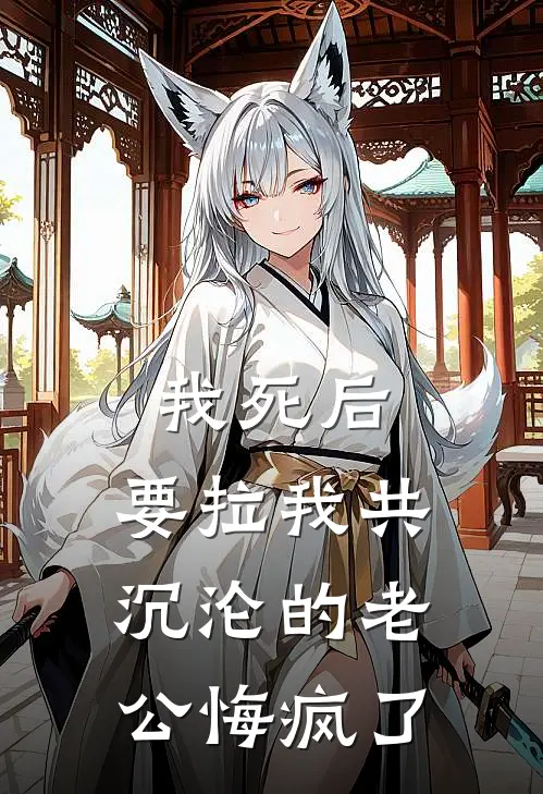 我死后，要拉我共沉沦的老公悔疯了