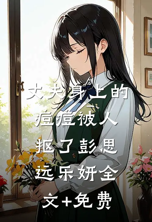 丈夫身上的痘痘被人抠了彭思远乐妍全文+免费