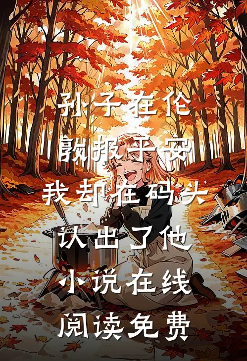 孙子在伦敦报平安，我却在码头认出了他小说在线阅读免费