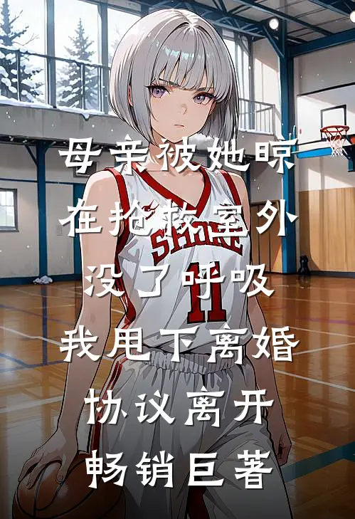 母亲被她晾在抢救室外没了呼吸，我甩下离婚协议离开畅销巨著