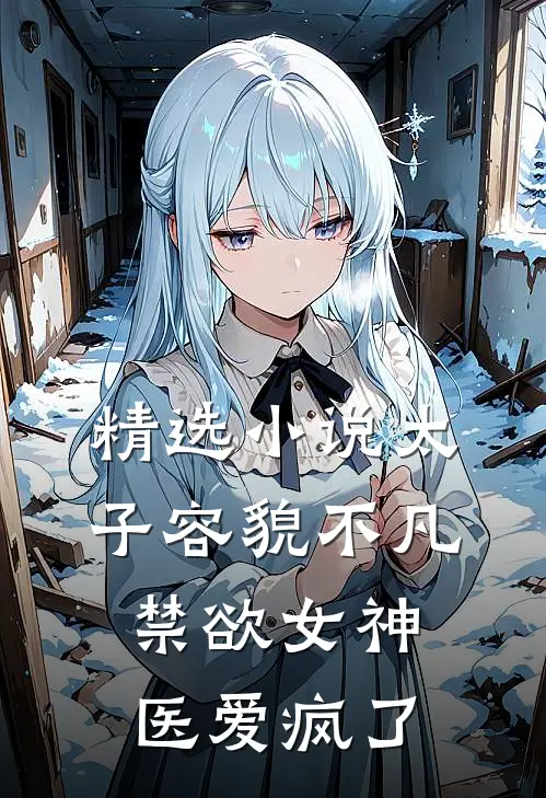 精选小说太子容貌不凡，禁欲女神医爱疯了
