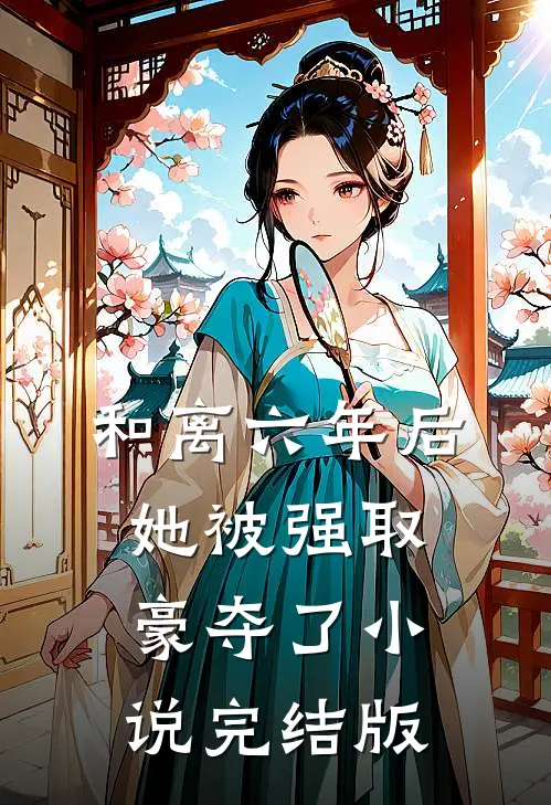 和离六年后,她被强取豪夺了完结版在线阅读