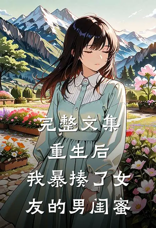 完整文集重生后,我暴揍了女友的男闺蜜