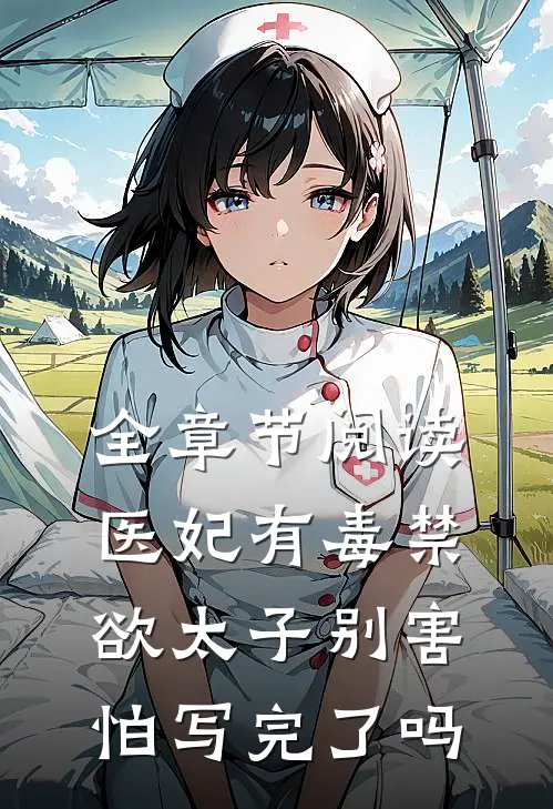 全章节阅读医妃有毒禁欲太子别害怕写完了吗