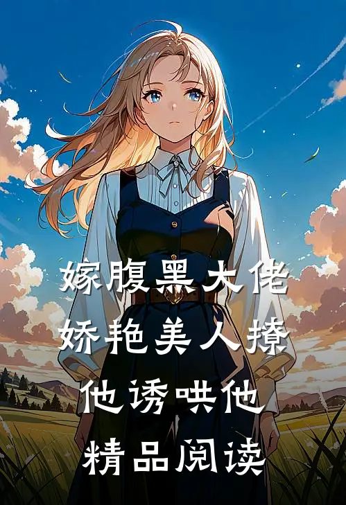 嫁腹黑大佬,娇艳美人撩他诱哄他精品阅读全文