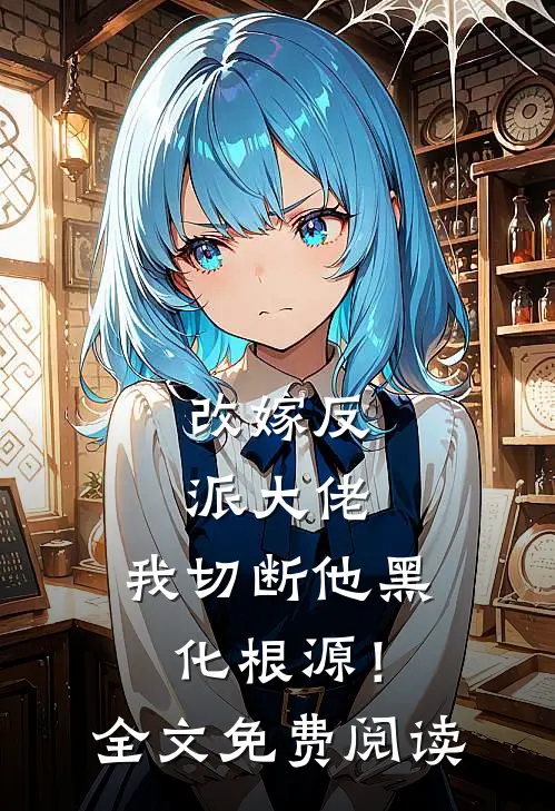 改嫁反派大佬,我切断他黑化根源!全文免费阅读无弹窗