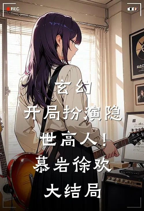 玄幻开局扮演隐世高人!慕岩徐欢大结局是