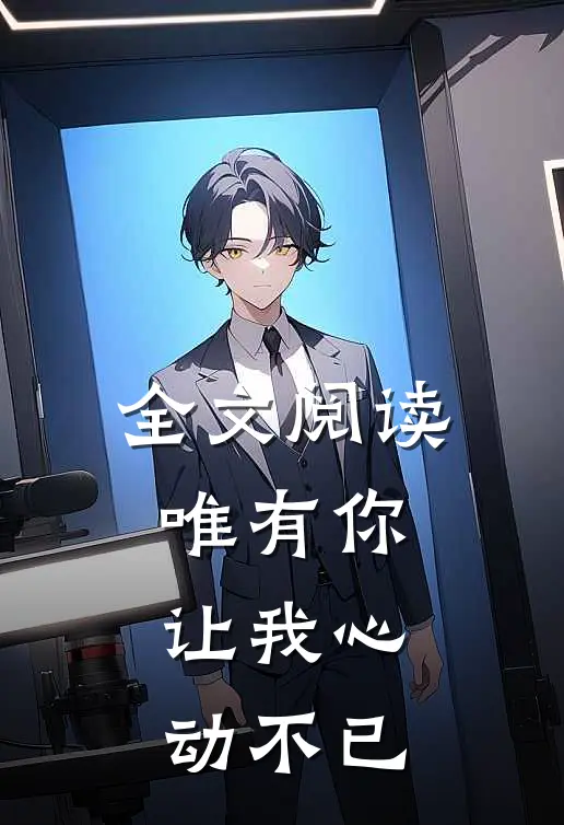 全文阅读唯有你,让我心动不已