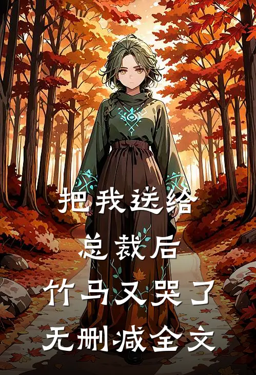 把我送给总裁后,竹马又哭了无删减全文