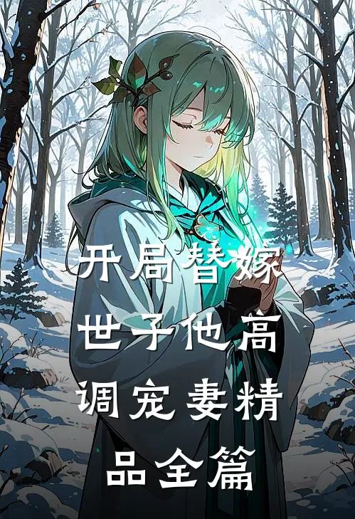 开局替嫁,世子他高调宠妻精品全篇