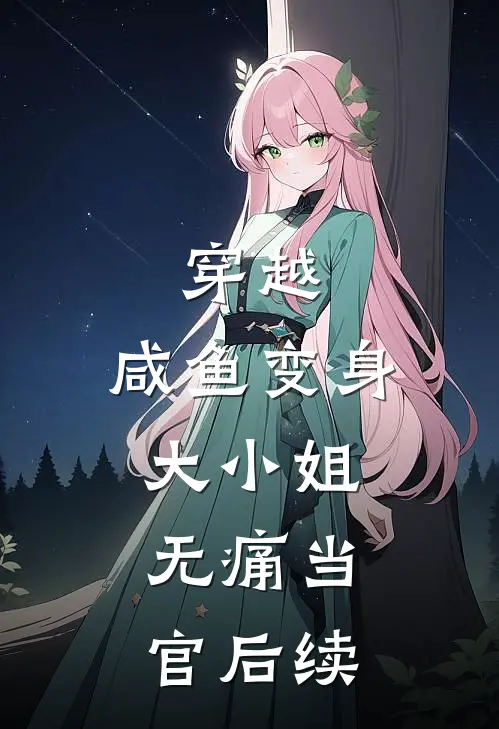 穿越咸鱼变身大小姐,无痛当官后续免费阅读
