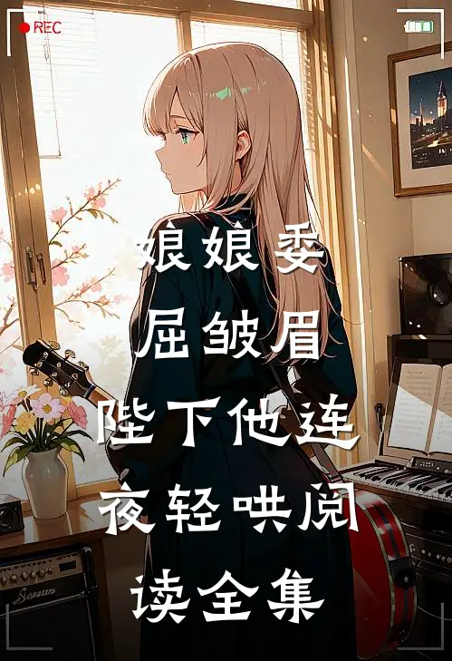 娘娘委屈皱眉,陛下他连夜轻哄阅读全集