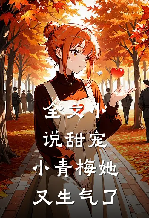 全文甜宠小青梅她又生气了