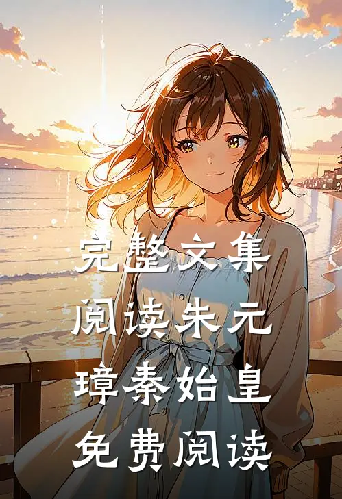 完整文集阅读朱元璋秦始皇免费阅读