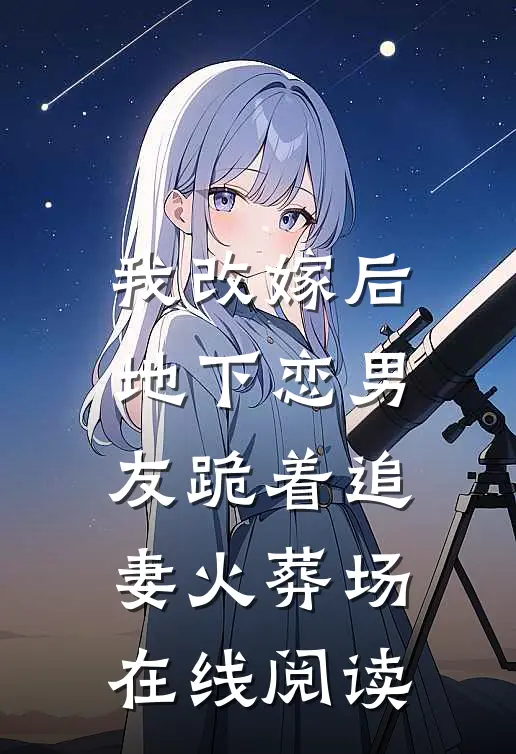 我改嫁后,地下恋男友跪着追妻火葬场在线阅读
