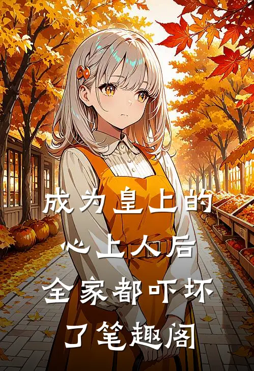 成为皇上的心上人后,全家都吓坏了笔趣阁