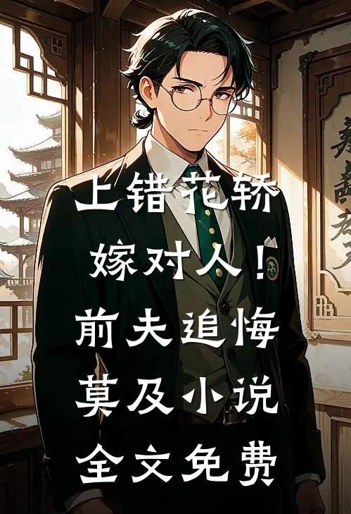 上错花轿嫁对人!前夫追悔莫及全文免费观看