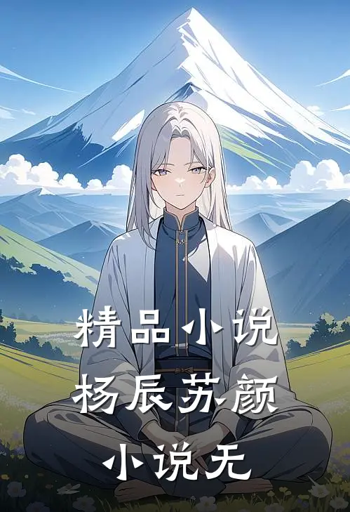 精品小说杨辰苏颜小说无