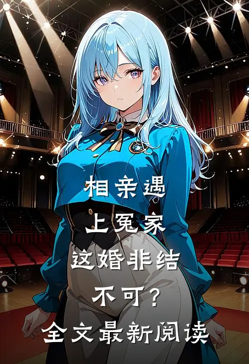 相亲遇上冤家,这婚非结不可?全文最新阅读