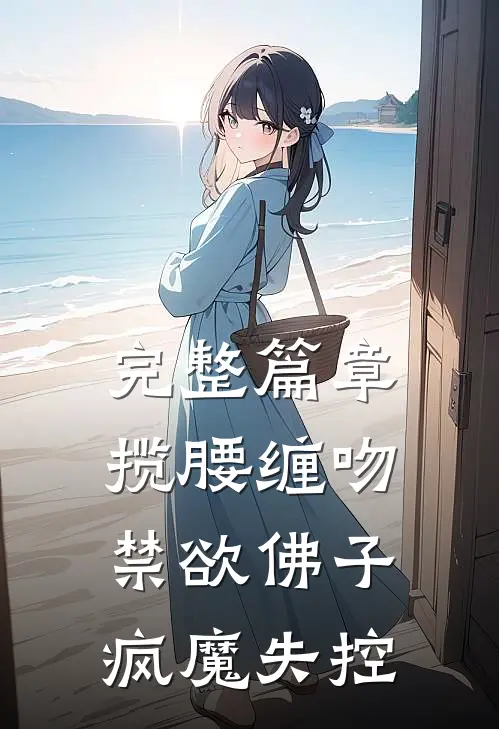 完整篇章揽腰缠吻，禁欲佛子疯魔失控