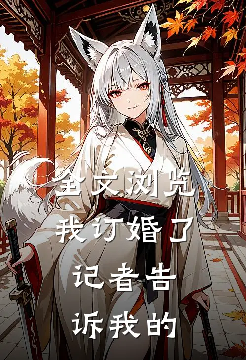全文浏览我订婚了,记者告诉我的道理