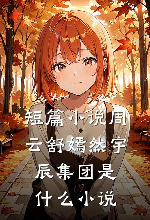 短篇小说周云舒嫣然宇辰集团是什么小说