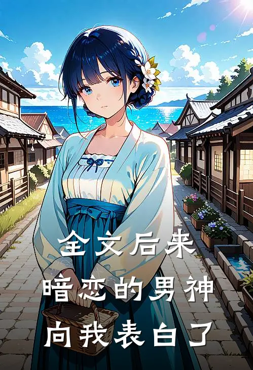 全文后来,暗恋的男神向我表白了百度