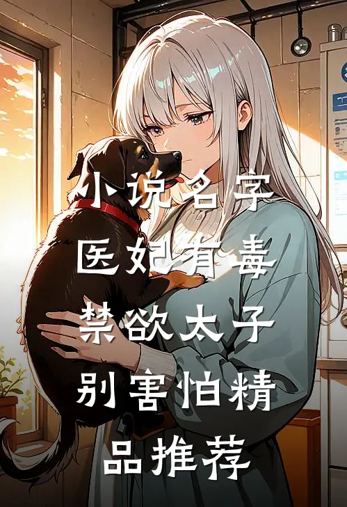 小说名字: 医妃有毒,禁欲太子别害怕精品推荐
