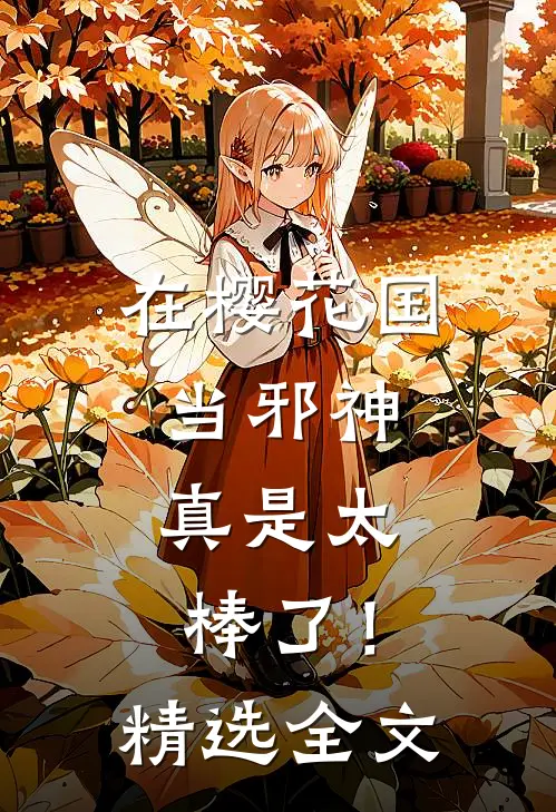 在樱花国当邪神,真是太棒了!精选全文阅读