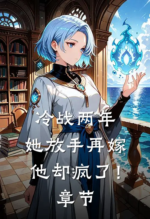 冷战两年,她放手再嫁他却疯了!章节