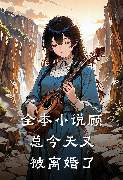 全本小说顾总今天又被离婚了