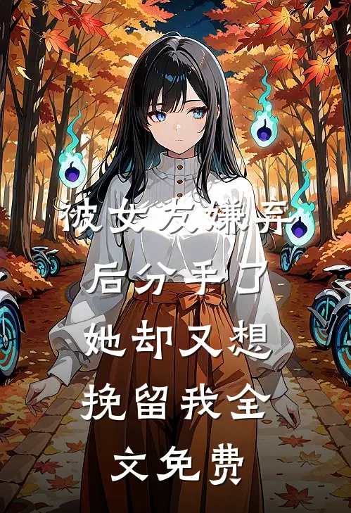 被女友嫌弃后分手了,她却又想挽留我全文免费
