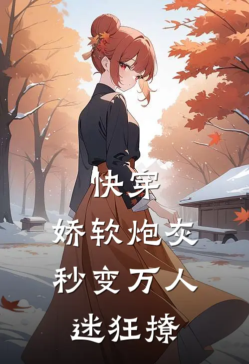 快穿娇软炮灰秒变万人迷狂撩 恭蔷花