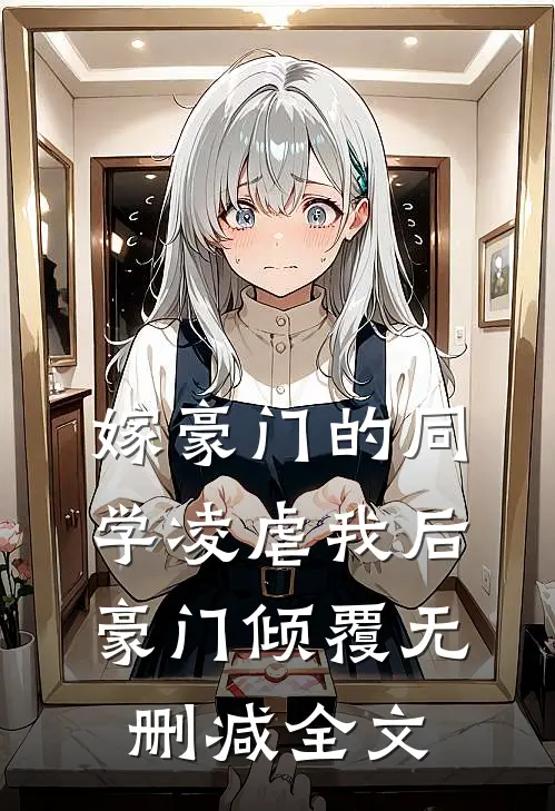 嫁豪门的同学凌虐我后,豪门倾覆无删减全文阅读