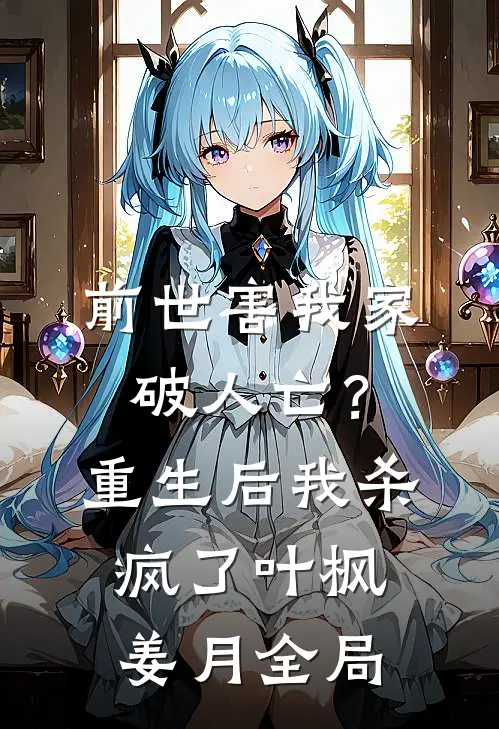 前世害我家破人亡？重生后我杀疯了叶枫姜月全局