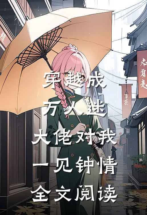 穿越成万人迷,大佬对我一见钟情全文阅读无弹窗
