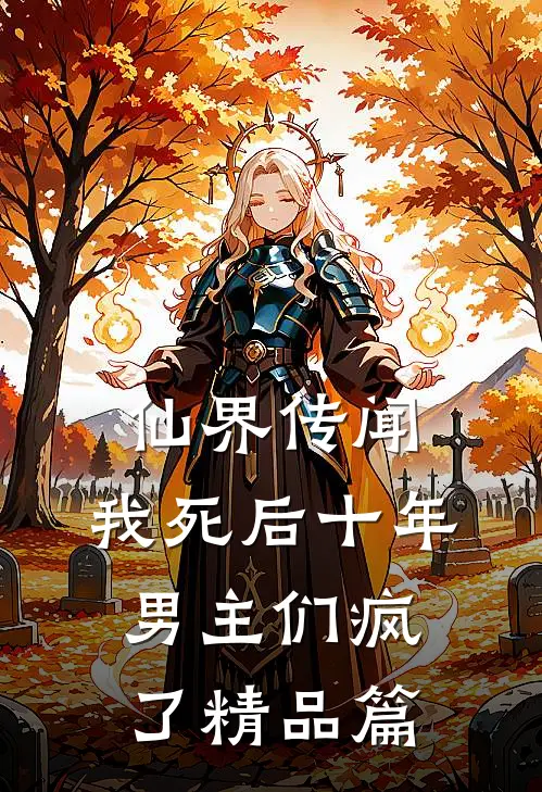 仙界传闻,我死后十年男主们疯了精品篇免费观看