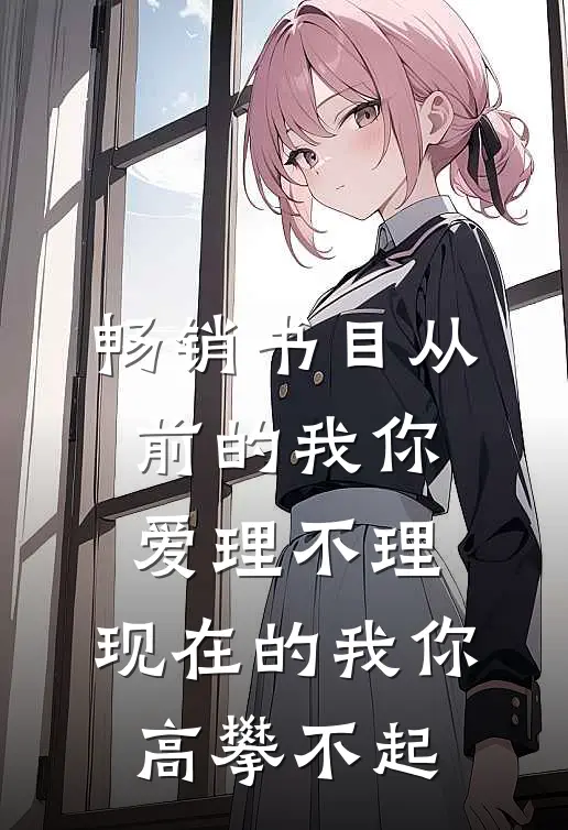 畅销书目从前的我你爱理不理,现在的我你高攀不起