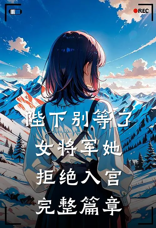 陛下别等了,女将军她拒绝入宫完整篇章阅读