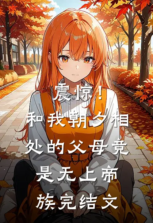 震惊!和我朝夕相处的父母竟是无上帝族完结文案