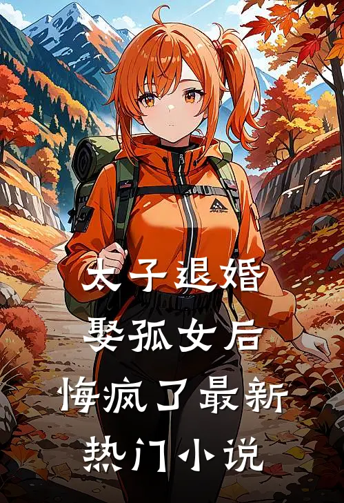 太子退婚娶孤女后,悔疯了最新热门阅读