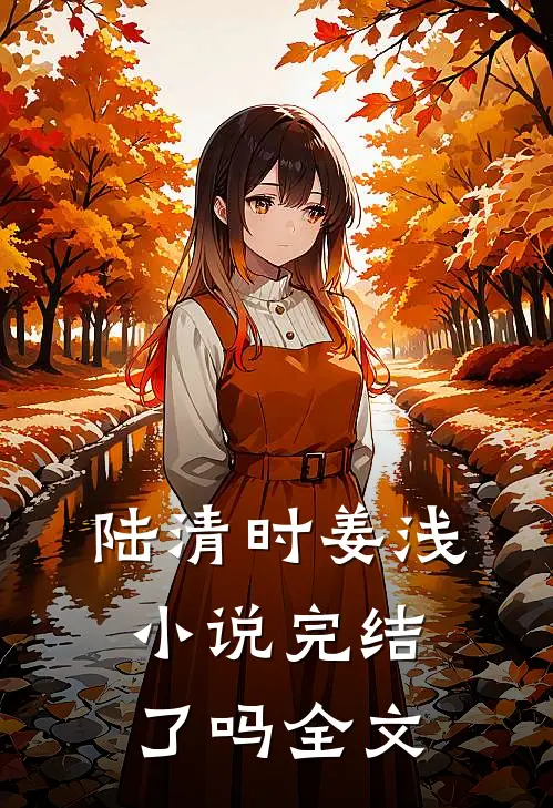 陆清时姜浅小说完结了吗全文