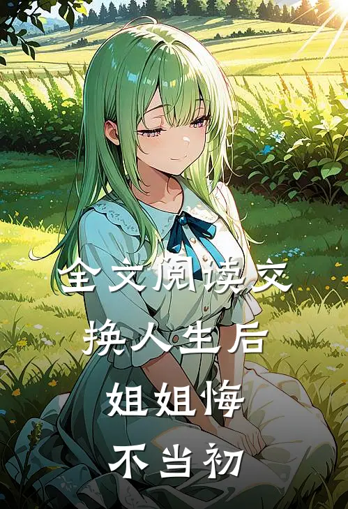 全文阅读交换人生后,姐姐悔不当初