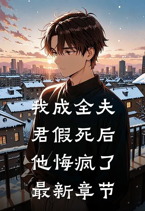 我成全夫君假死后,他悔疯了最新章节