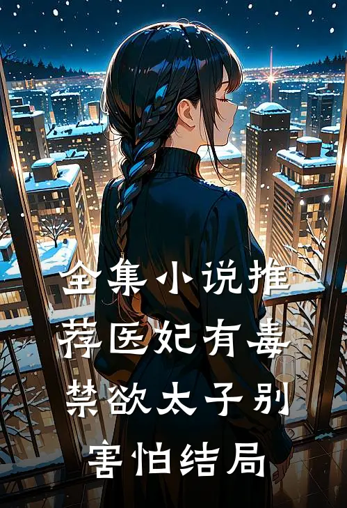 全集小说推荐医妃有毒禁欲太子别害怕结局