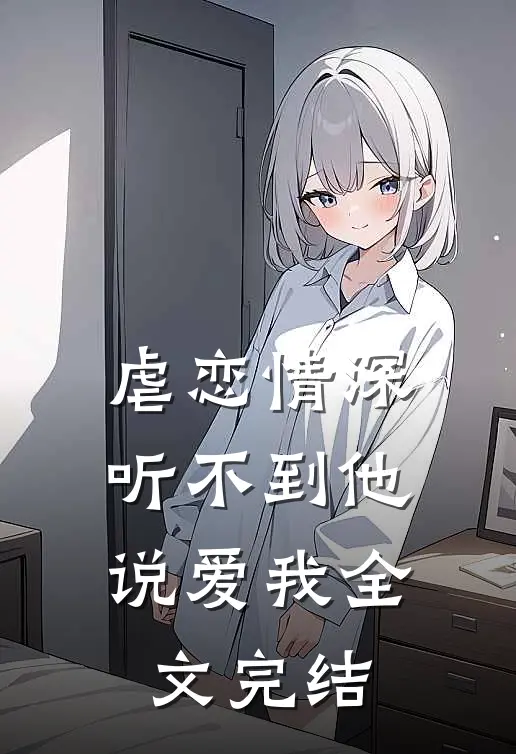 虐恋情深听不到他说爱我全文完结了吗